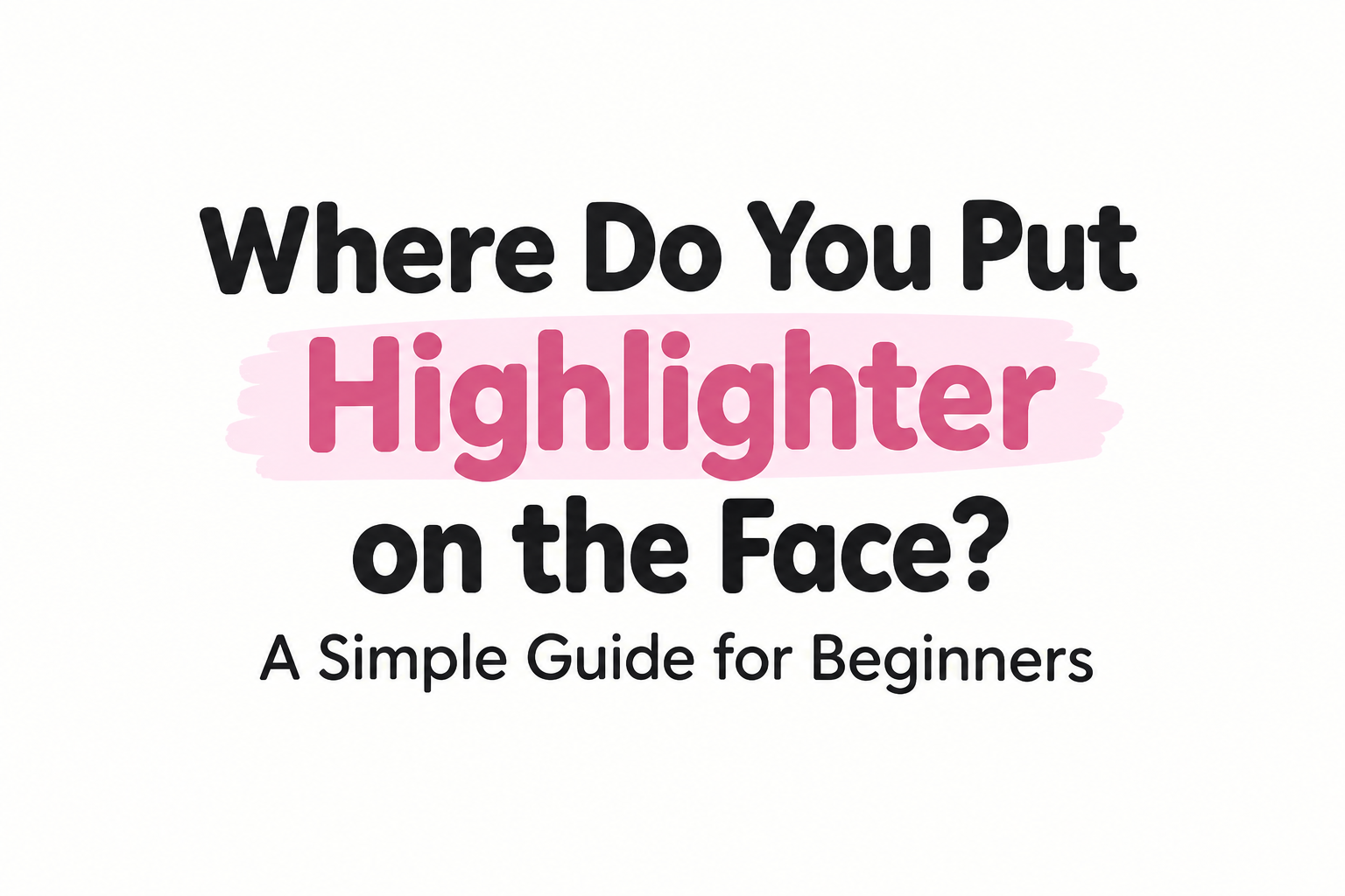 Where Do You Put Highlighter on the Face? A Simple Guide for Beginners